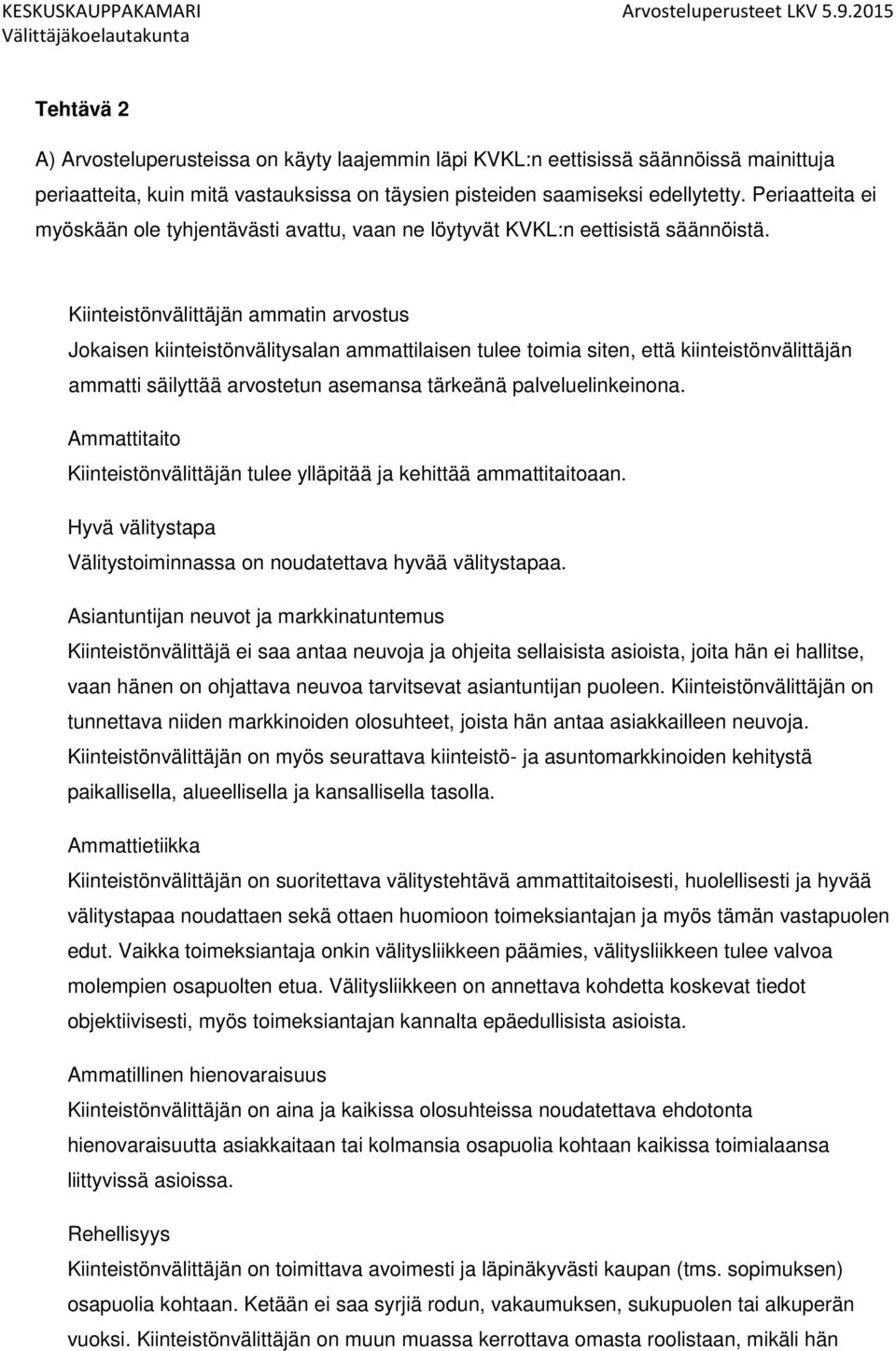 Kiinteistönvälittäjän ammatin arvostus Jokaisen kiinteistönvälitysalan ammattilaisen tulee toimia siten, että kiinteistönvälittäjän ammatti säilyttää arvostetun asemansa tärkeänä palveluelinkeinona.