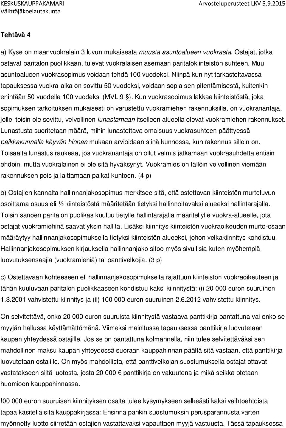 Niinpä kun nyt tarkasteltavassa tapauksessa vuokra-aika on sovittu 50 vuodeksi, voidaan sopia sen pitentämisestä, kuitenkin enintään 50 vuodella 100 vuodeksi (MVL 9 ).