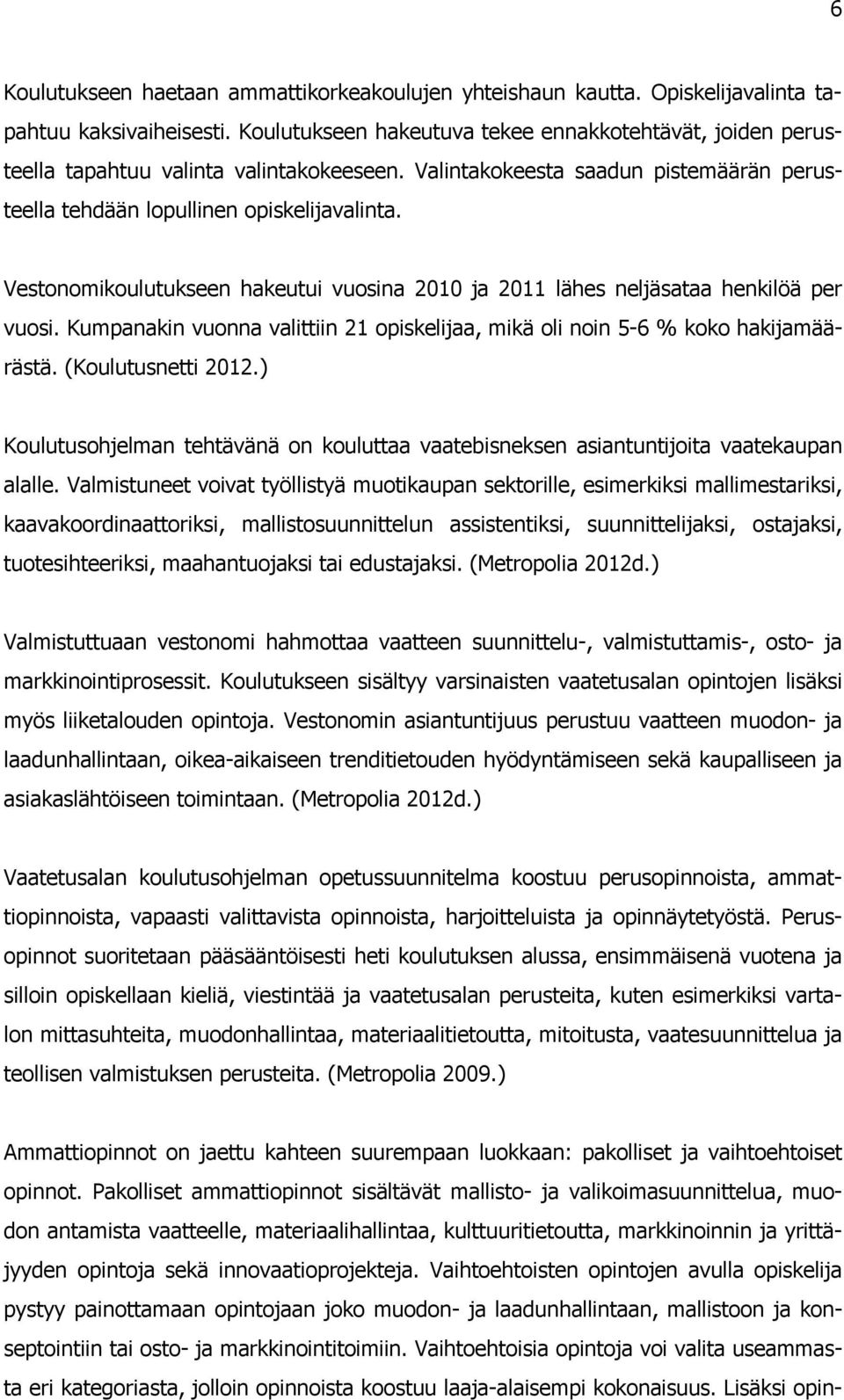 Vestonomikoulutukseen hakeutui vuosina 2010 ja 2011 lähes neljäsataa henkilöä per vuosi. Kumpanakin vuonna valittiin 21 opiskelijaa, mikä oli noin 5-6 % koko hakijamäärästä. (Koulutusnetti 2012.