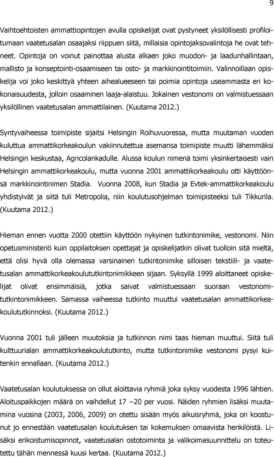 Valinnoillaan opiskelija voi joko keskittyä yhteen aihealueeseen tai poimia opintoja useammasta eri kokonaisuudesta, jolloin osaaminen laaja-alaistuu.