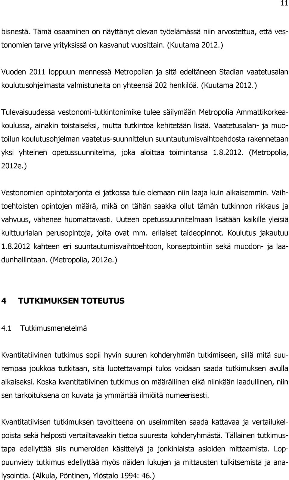 ) Tulevaisuudessa vestonomi-tutkintonimike tulee säilymään Metropolia Ammattikorkeakoulussa, ainakin toistaiseksi, mutta tutkintoa kehitetään lisää.