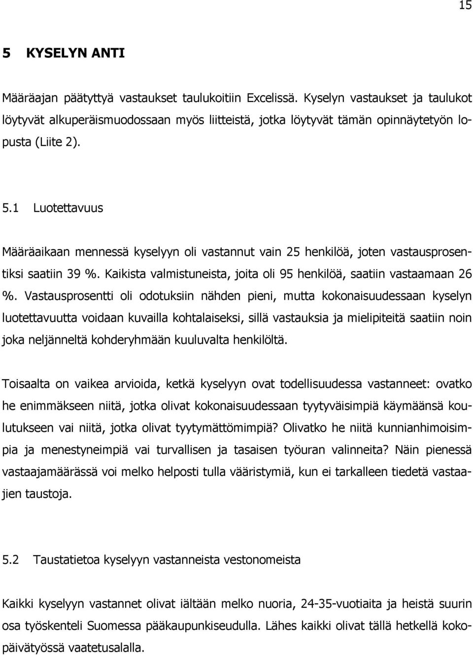 1 Luotettavuus Määräaikaan mennessä kyselyyn oli vastannut vain 25 henkilöä, joten vastausprosentiksi saatiin 39 %. Kaikista valmistuneista, joita oli 95 henkilöä, saatiin vastaamaan 26 %.