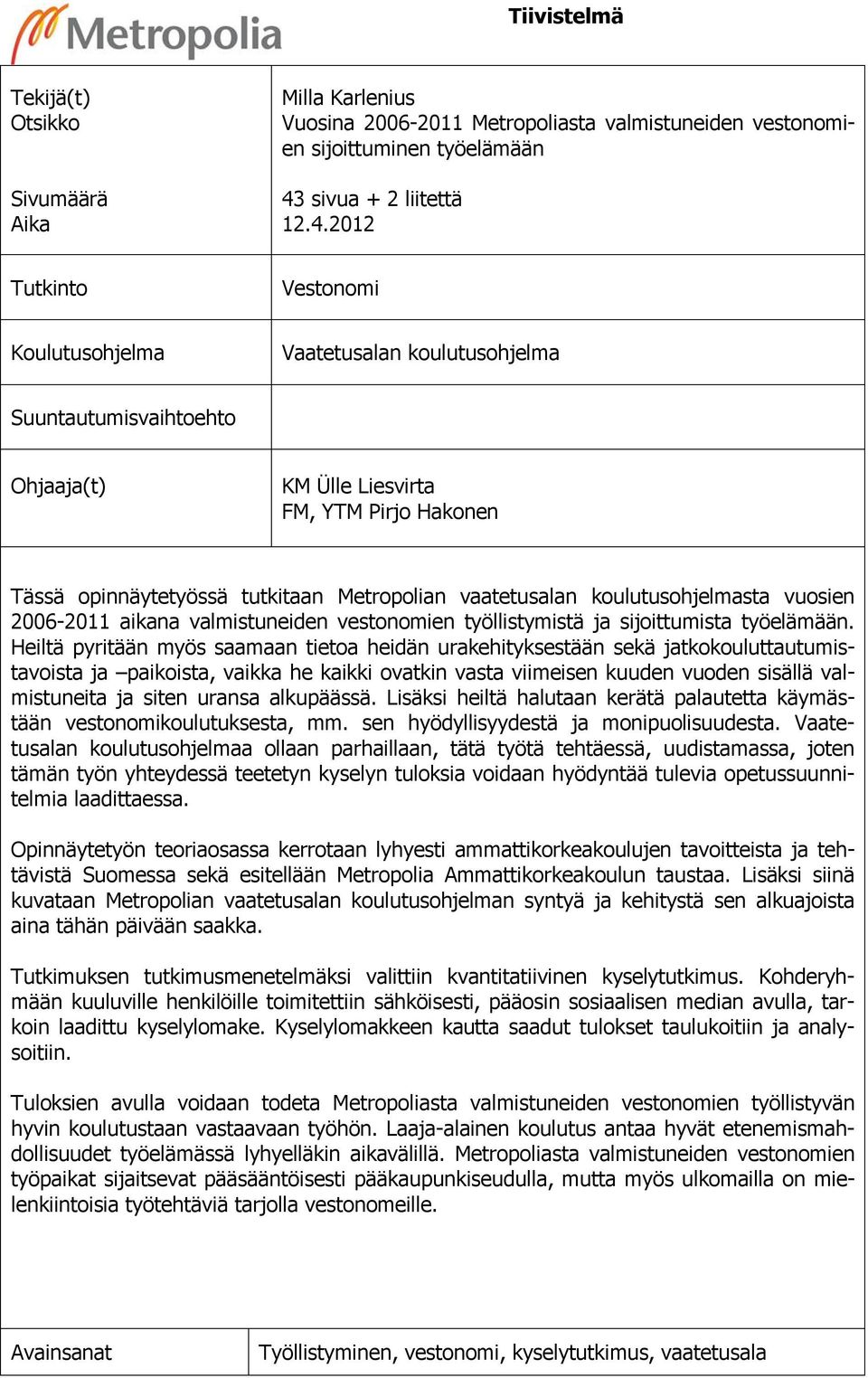 2012 Tutkinto Vestonomi Koulutusohjelma Vaatetusalan koulutusohjelma Suuntautumisvaihtoehto Ohjaaja(t) KM Ülle Liesvirta FM, YTM Pirjo Hakonen Tässä opinnäytetyössä tutkitaan Metropolian vaatetusalan