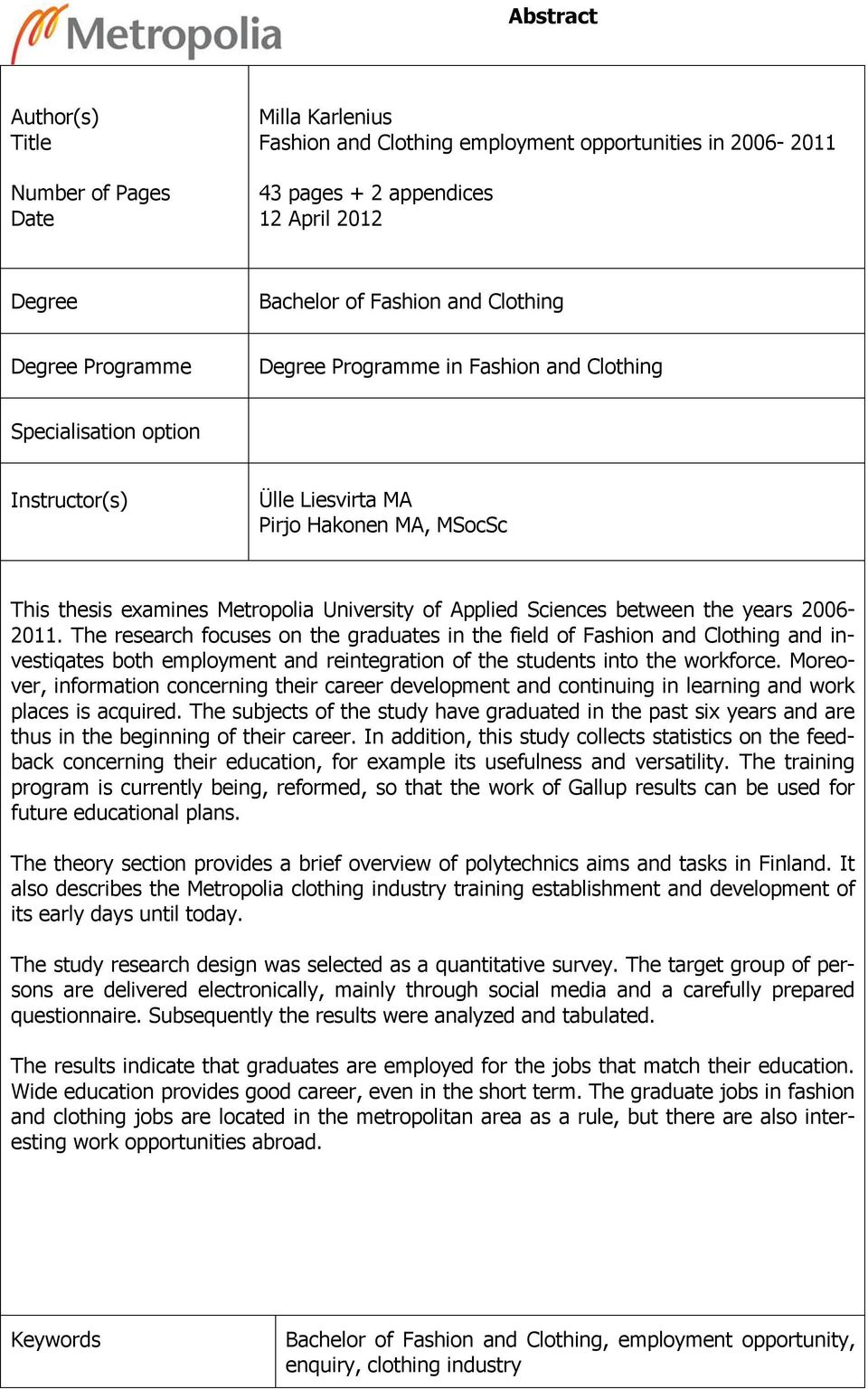 between the years 2006-2011. The research focuses on the graduates in the field of Fashion and Clothing and investiqates both employment and reintegration of the students into the workforce.