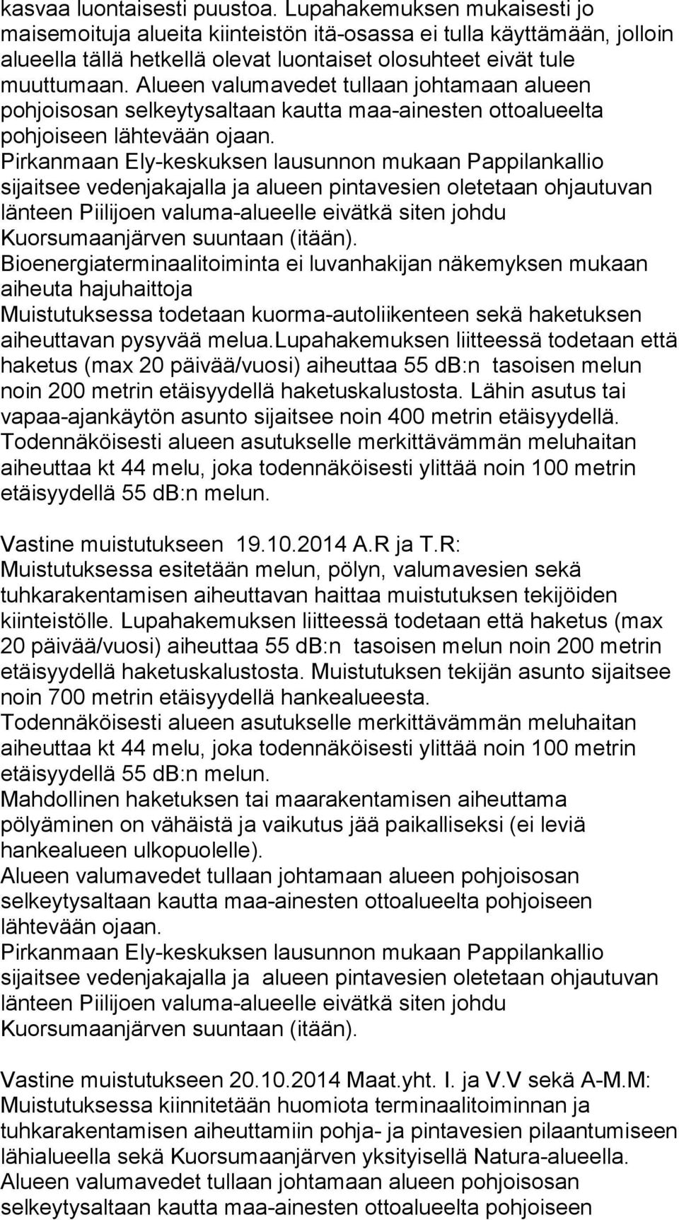 Alueen valumavedet tullaan johtamaan alueen pohjoisosan selkeytysaltaan kautta maa-ainesten ottoalueelta pohjoiseen lähtevään ojaan.