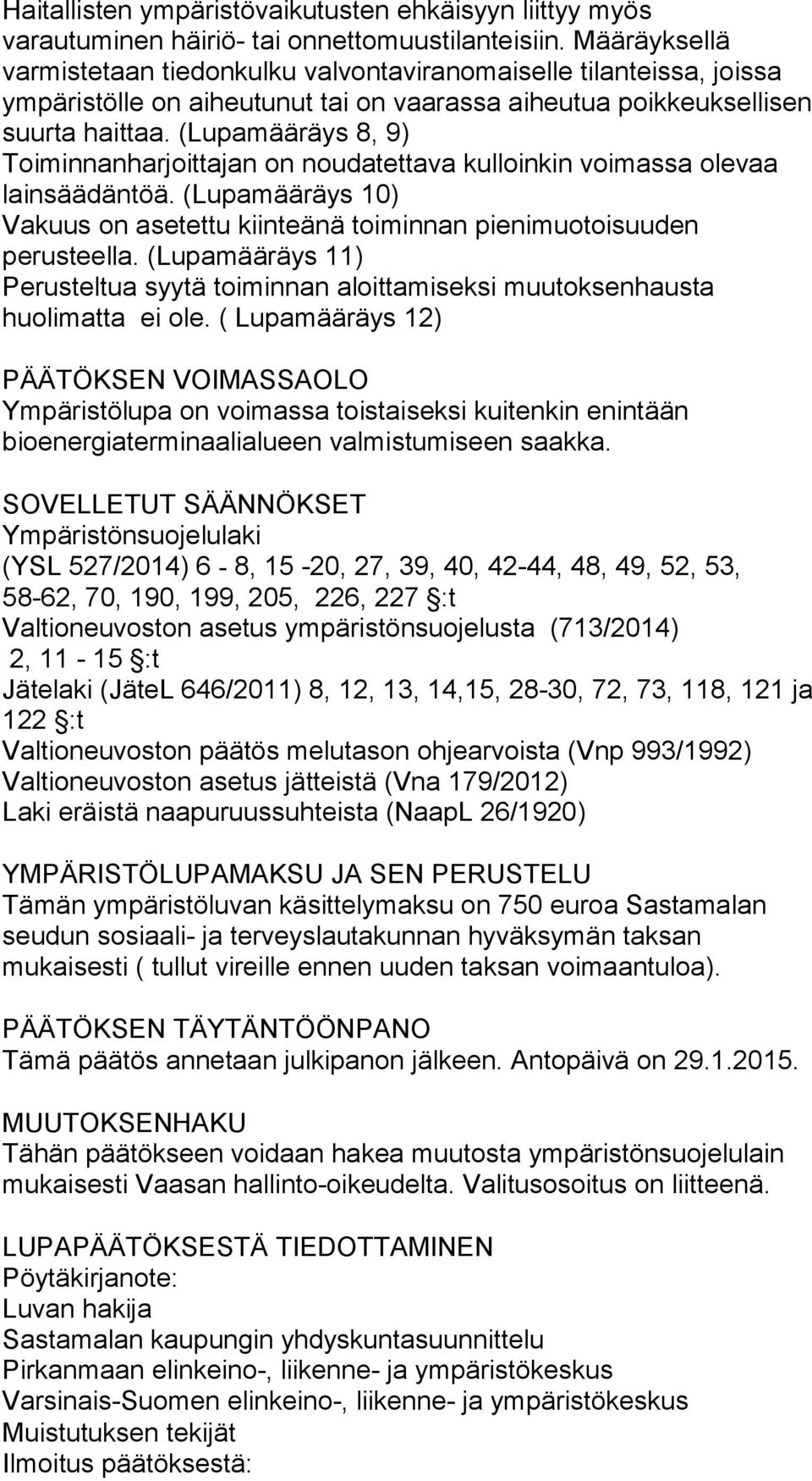 (Lupamääräys 8, 9) Toiminnanharjoittajan on noudatettava kulloinkin voimassa olevaa lainsäädäntöä. (Lupamääräys 10) Vakuus on asetettu kiinteänä toiminnan pienimuotoisuuden perusteella.