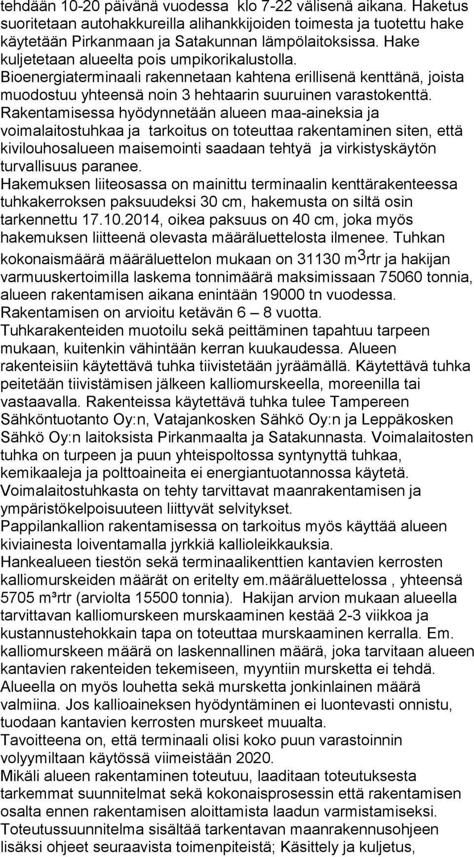 Rakentamisessa hyödynnetään alueen maa-aineksia ja voimalaitostuhkaa ja tarkoitus on toteuttaa rakentaminen siten, että kivilouhosalueen maisemointi saadaan tehtyä ja virkistyskäytön turvallisuus