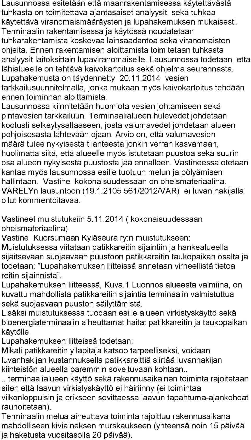 Ennen rakentamisen aloittamista toimitetaan tuhkasta analyysit laitoksittain lupaviranomaiselle. Lausunnossa todetaan, että lähialueelle on tehtävä kaivokartoitus sekä ohjelma seurannasta.