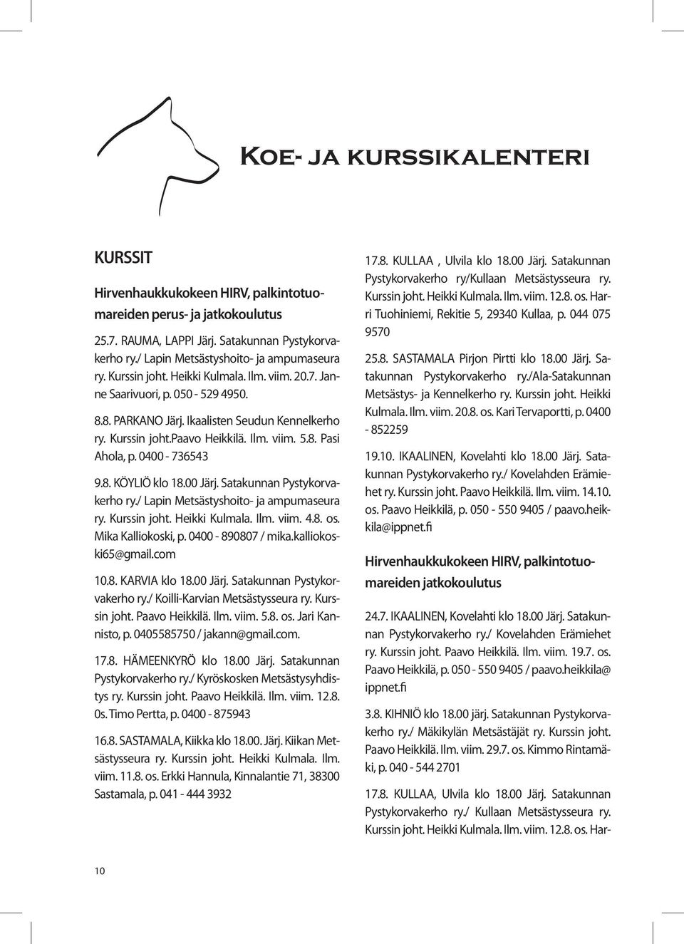 0400-736543 9.8. KÖYLIÖ klo 18.00 Järj. Satakunnan Pystykorvakerho ry./ Lapin Metsästyshoito- ja ampumaseura ry. Kurssin joht. Heikki Kulmala. Ilm. viim. 4.8. os. Mika Kalliokoski, p.