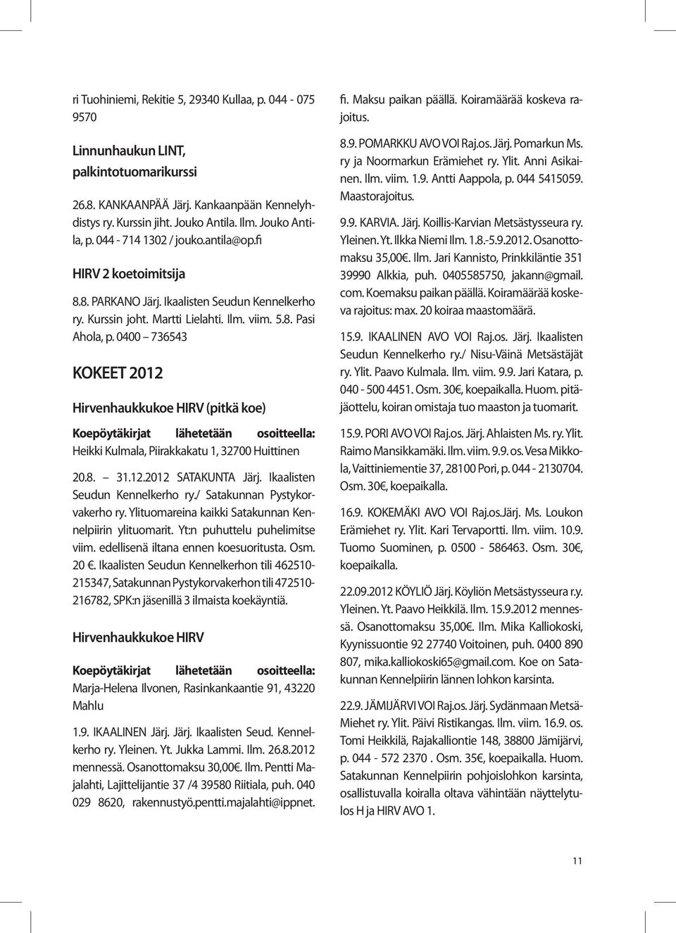 0400 736543 KOKEET 2012 Hirvenhaukkukoe HIRV (pitkä koe) Koepöytäkirjat lähetetään osoitteella: Heikki Kulmala, Piirakkakatu 1, 32700 Huittinen 20.8. 31.12.2012 SATAKUNTA Järj.