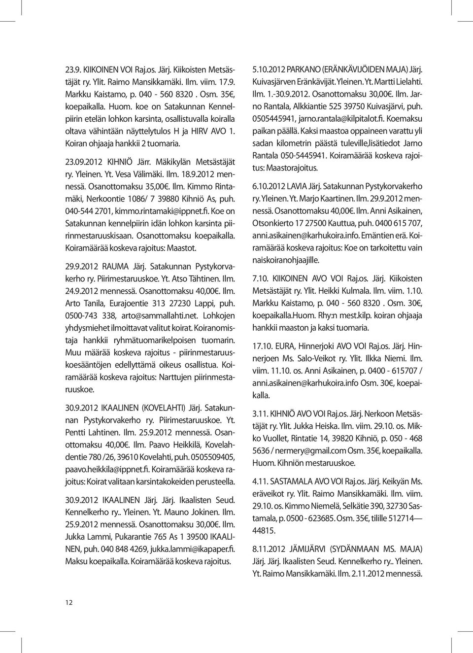 Mäkikylän Metsästäjät ry. Yleinen. Yt. Vesa Välimäki. Ilm. 18.9.2012 mennessä. Osanottomaksu 35,00. Ilm. Kimmo Rintamäki, Nerkoontie 1086/ 7 39880 Kihniö As, puh. 040-544 2701, kimmo.rintamaki@ippnet.