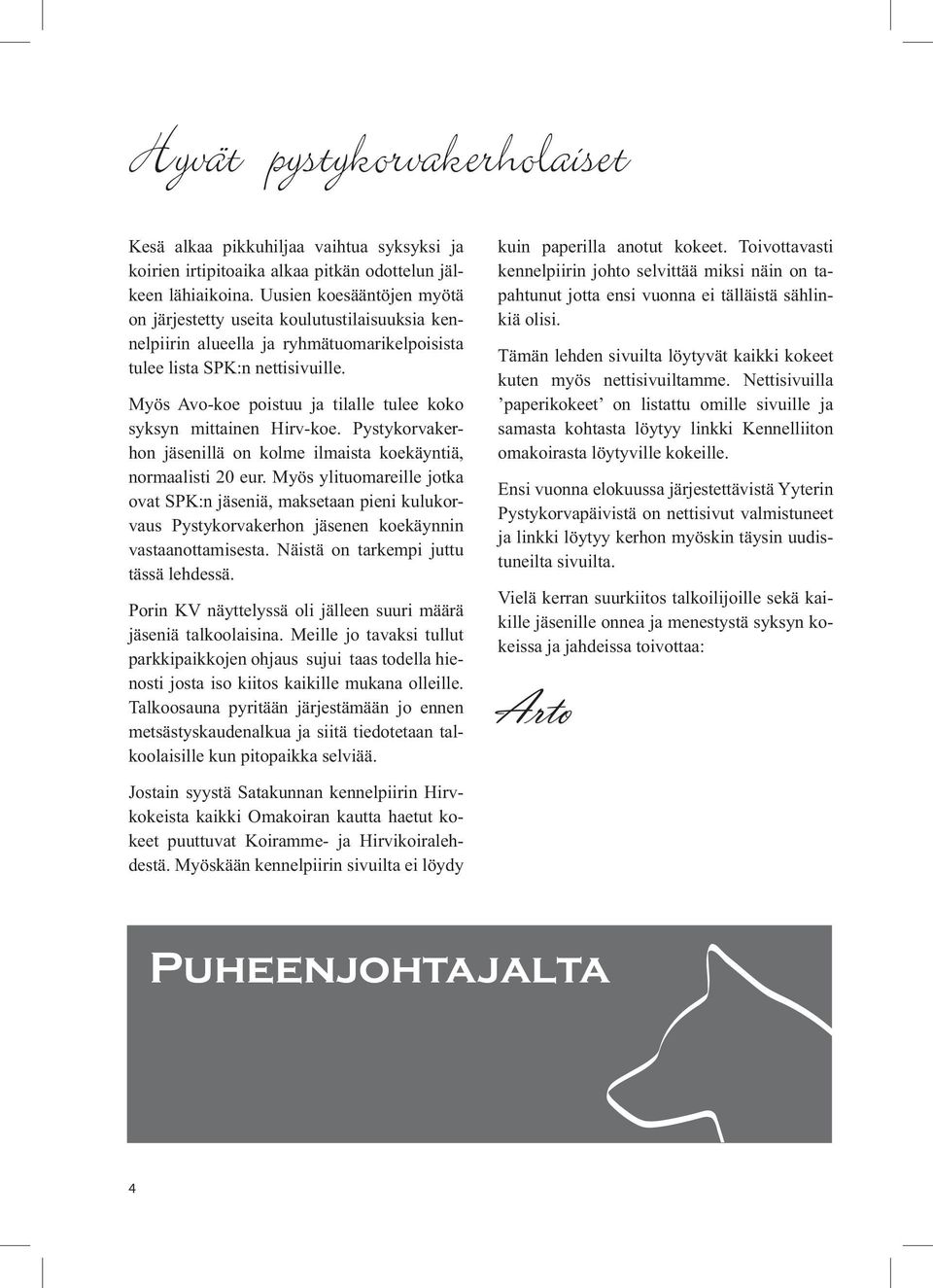 Myös Avo-koe poistuu ja tilalle tulee koko syksyn mittainen Hirv-koe. Pystykorvakerhon jäsenillä on kolme ilmaista koekäyntiä, normaalisti 20 eur.
