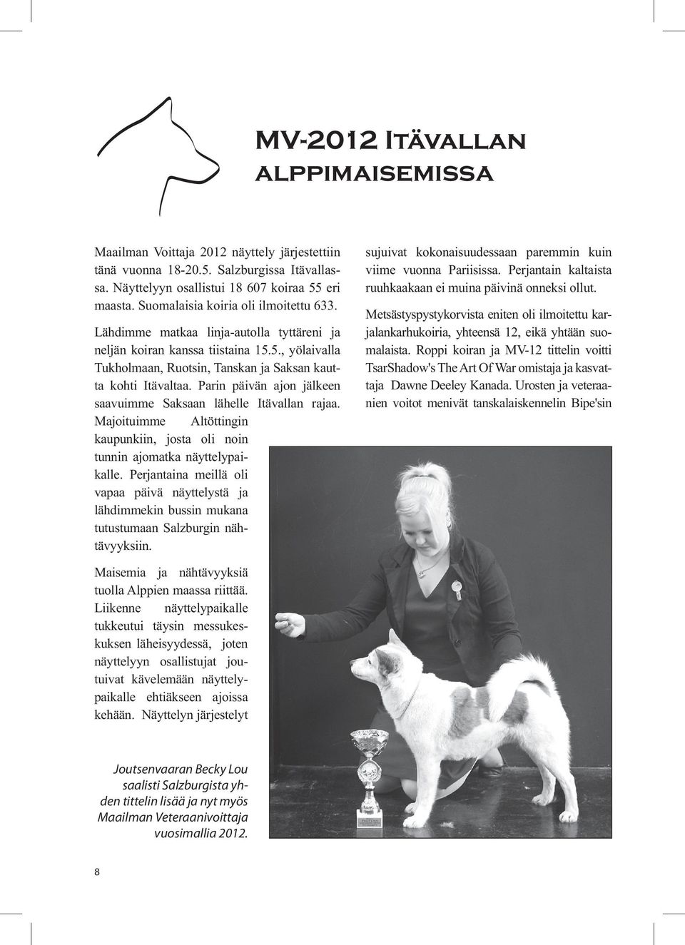 Parin päivän ajon jälkeen saavuimme Saksaan lähelle Itävallan rajaa. Majoituimme Altöttingin kaupunkiin, josta oli noin tunnin ajomatka näyttelypaikalle.