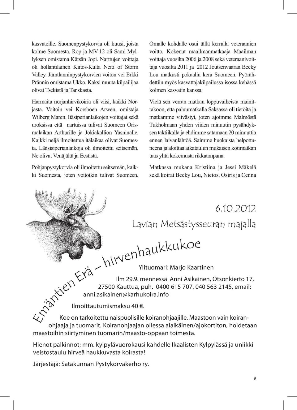 Voitoin vei Korsboen Arwen, omistaja Wilberg Maren. Itäsiperianlaikojen voittajat sekä uroksissa että nartuissa tulivat Suomeen Orismalaikan Arthurille ja Jokiakallion Yasninalle.
