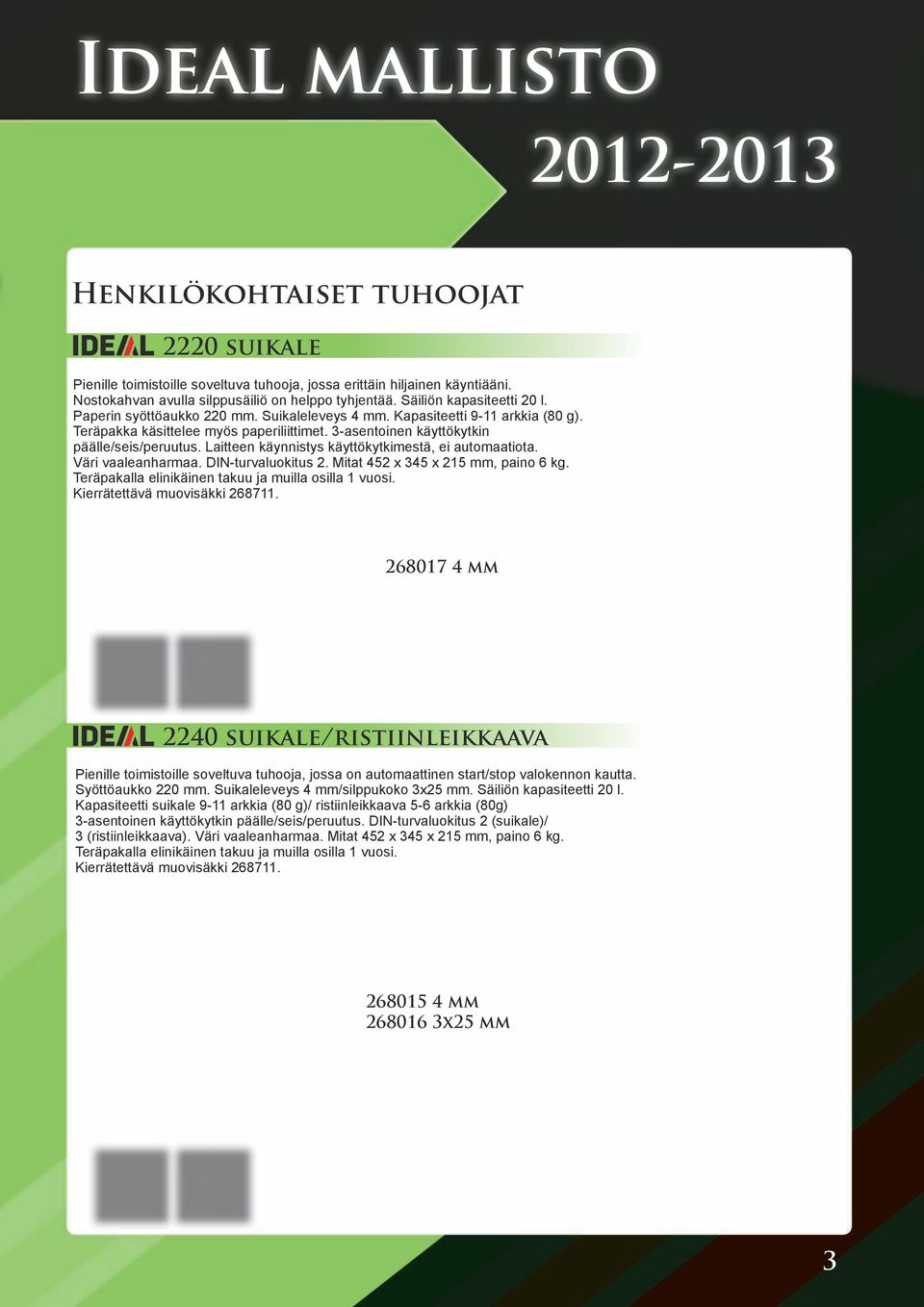 Laitteen käynnistys käyttökytkimestä, ei automaatiota. Väri vaaleanharmaa. DIN-turvaluokitus 2. Mitat 452 x 345 x 215 mm, paino 6 kg. Kierrätettävä muovisäkki 268711.