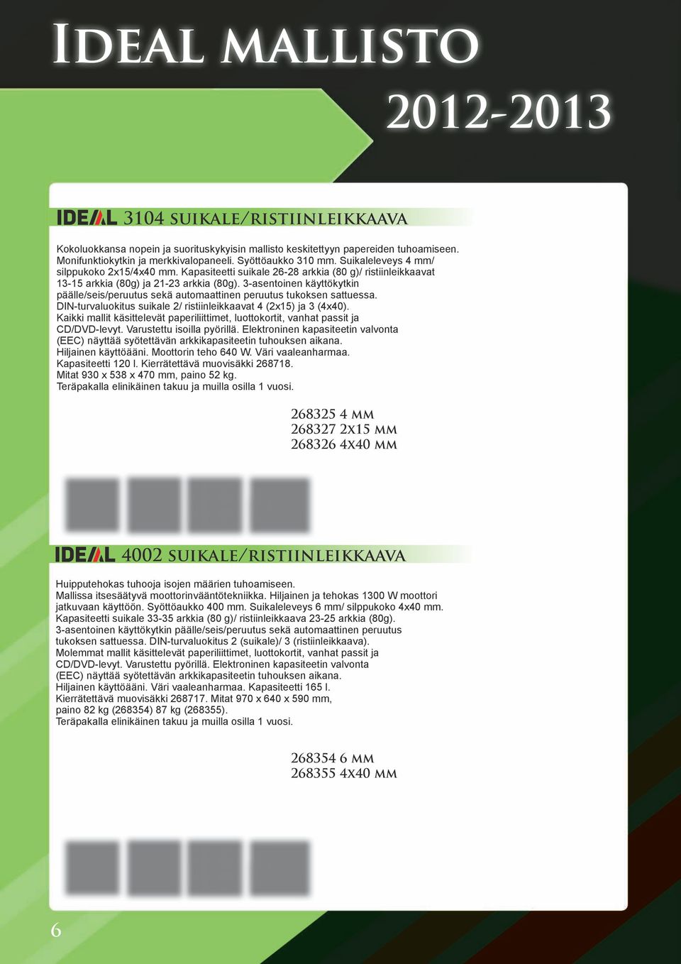 3-asentoinen käyttökytkin päälle/seis/peruutus sekä automaattinen peruutus tukoksen sattuessa. DIN-turvaluokitus suikale 2/ ristiinleikkaavat 4 (2x15) ja 3 (4x40).