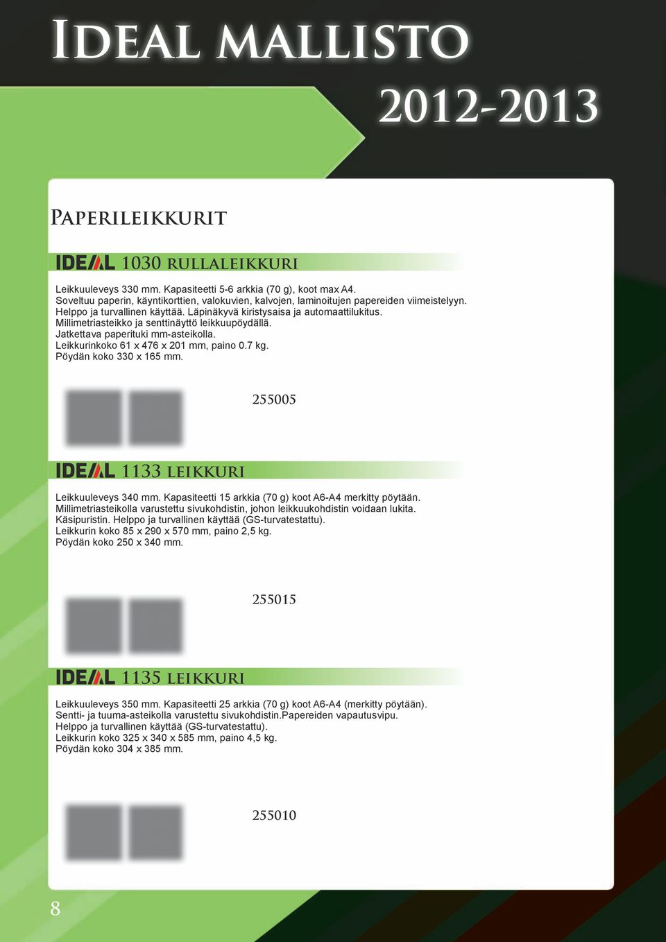 Leikkurinkoko 61 x 476 x 201 mm, paino 0.7 kg. Pöydän koko 330 x 165 mm. 255005 1133 leikkuri Leikkuuleveys 340 mm. Kapasiteetti 15 arkkia (70 g) koot A6-A4 merkitty pöytään.