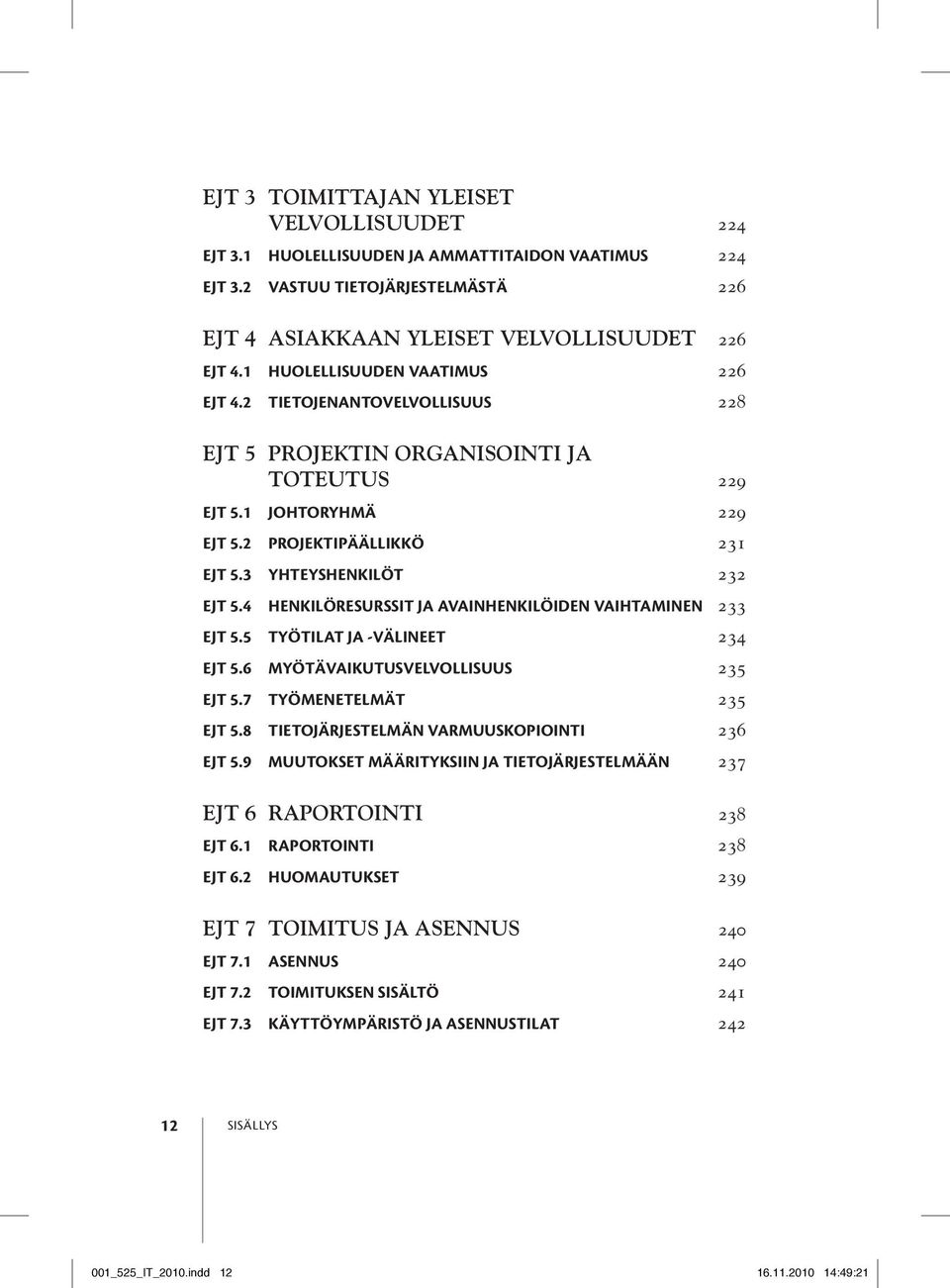 4 Henkilöresurssit ja avainhenkilöiden vaihtaminen 233 EJT 5.5 Työtilat ja -välineet 234 EJT 5.6 Myötävaikutusvelvollisuus 235 EJT 5.7 Työmenetelmät 235 EJT 5.