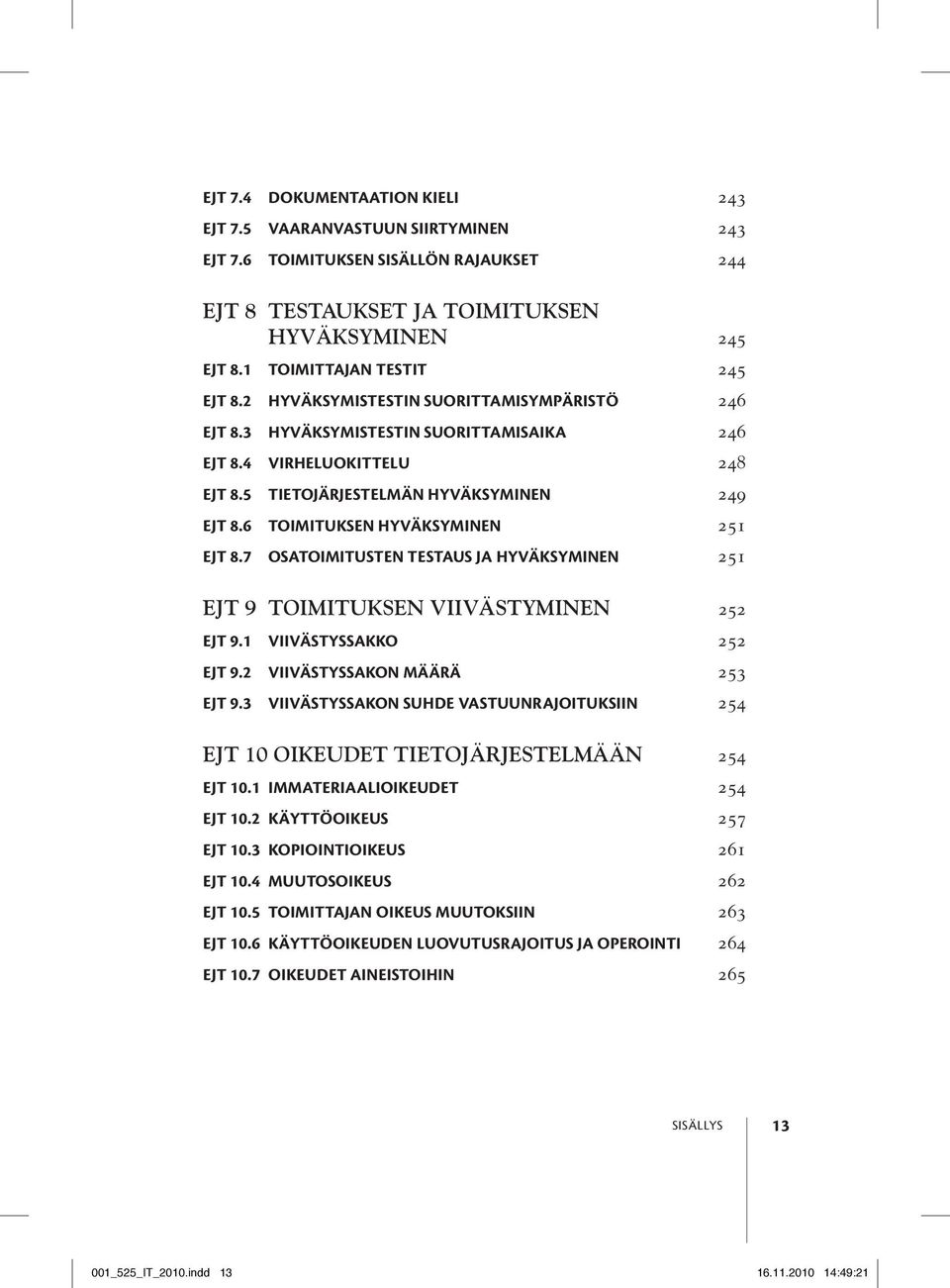 6 Toimituksen hyväksyminen 251 EJT 8.7 Osatoimitusten testaus ja hyväksyminen 251 EJT 9 Toimituksen viivästyminen 252 EJT 9.1 Viivästyssakko 252 EJT 9.2 Viivästyssakon määrä 253 EJT 9.