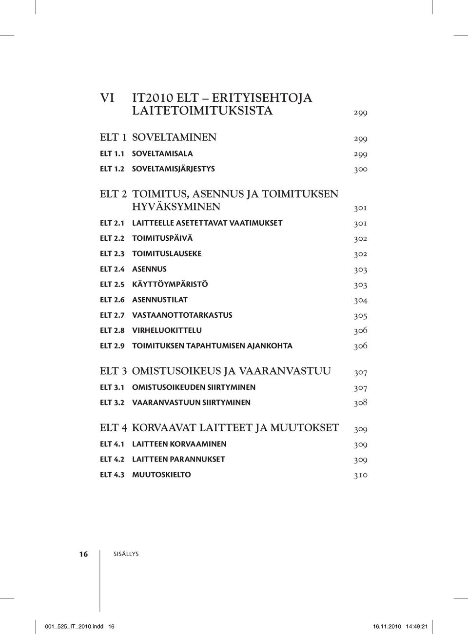 7 Vastaanottotarkastus 305 ELT 2.8 Virheluokittelu 306 ELT 2.9 Toimituksen tapahtumisen ajankohta 306 ELT 3 Omistusoikeus ja vaaranvastuu 307 ELT 3.1 Omistusoikeuden siirtyminen 307 ELT 3.