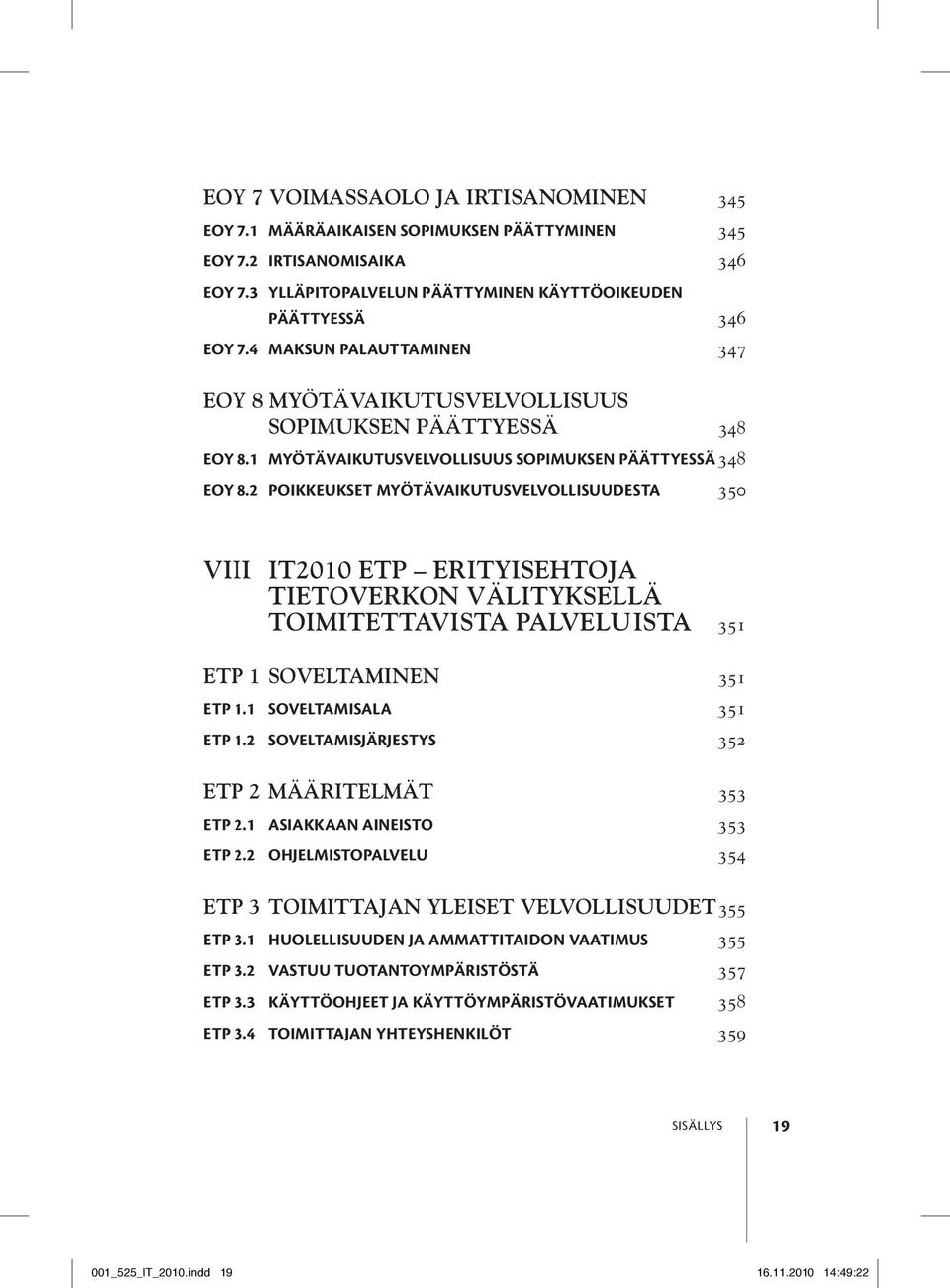 2 Poikkeukset myötävaikutusvelvollisuudesta 350 VIII IT2010 ETP ERITYISEHTOJA TIETOVERKON VÄLITYKSELLÄ TOIMITETTAVISTA PALVELUISTA 351 ETP 1 Soveltaminen 351 ETP 1.1 Soveltamisala 351 ETP 1.