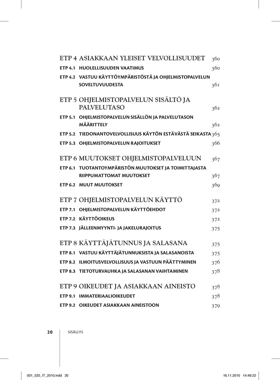 2 Tiedonantovelvollisuus käytön estävästä seikasta 365 ETP 5.3 Ohjelmistopalvelun rajoitukset 366 ETP 6 Muutokset ohjelmistopalveluun 367 ETP 6.