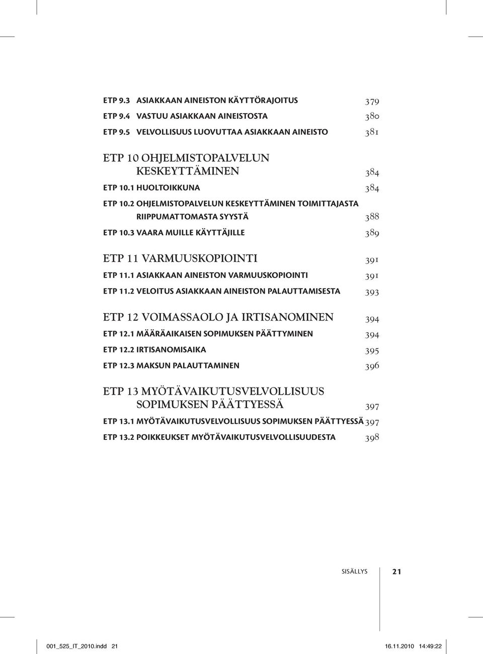 1 Asiakkaan aineiston varmuuskopiointi 391 ETP 11.2 Veloitus asiakkaan aineiston palauttamisesta 393 ETP 12 Voimassaolo ja irtisanominen 394 ETP 12.1 Määräaikaisen sopimuksen päättyminen 394 ETP 12.