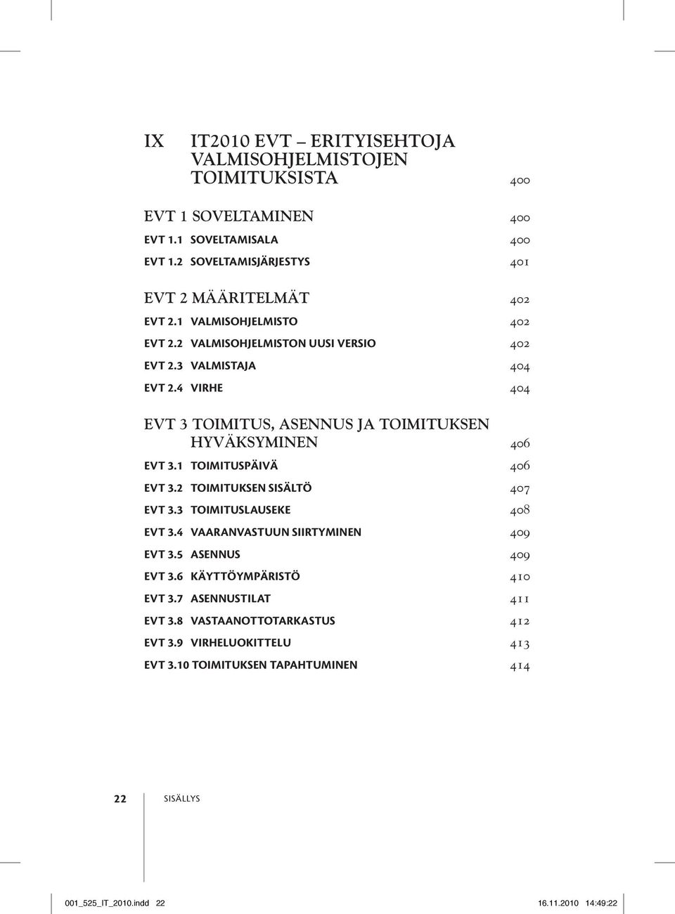 4 Virhe 404 EVT 3 Toimitus, asennus ja toimituksen hyväksyminen 406 EVT 3.1 Toimituspäivä 406 EVT 3.2 Toimituksen sisältö 407 EVT 3.3 Toimituslauseke 408 EVT 3.