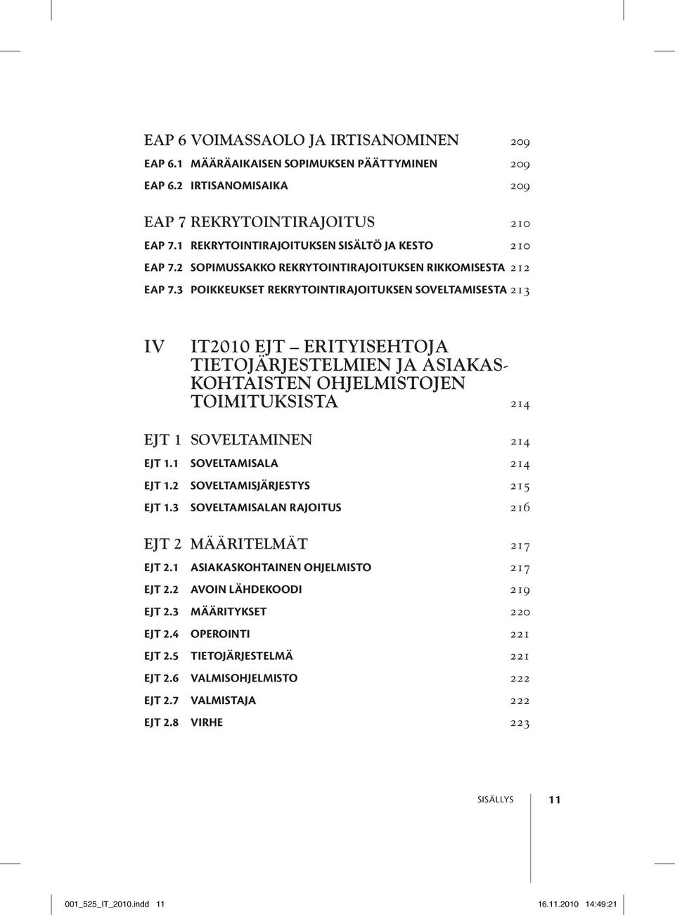 3 Poikkeukset rekrytointirajoituksen soveltamisesta 213 IV IT2010 EJT ERITYISEHTOJA TIETOJÄRJESTELMIEN JA ASIAKAS- KOHTAISTEN OHJELMISTOJEN TOIMITUKSISTA 214 EJT 1 Soveltaminen 214 EJT 1.