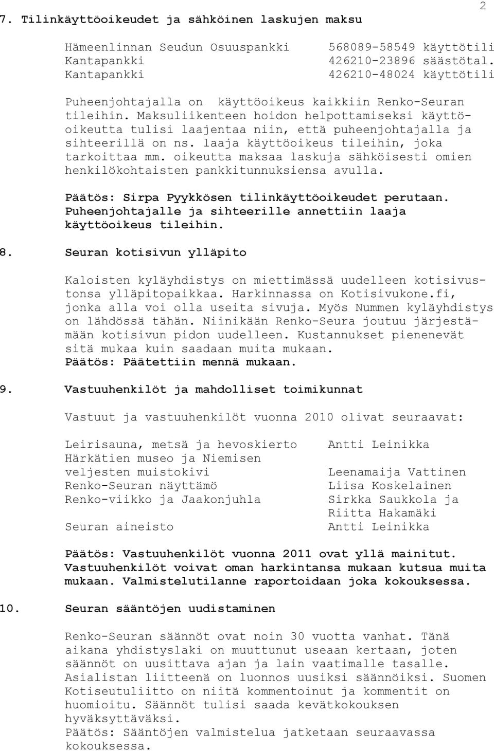 Maksuliikenteen hoidon helpottamiseksi käyttöoikeutta tulisi laajentaa niin, että puheenjohtajalla ja sihteerillä on ns. laaja käyttöoikeus tileihin, joka tarkoittaa mm.