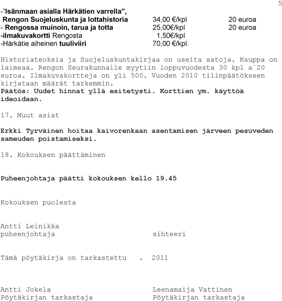 Vuoden 2010 tilinpäätökseen kirjataan määrät tarkemmin. Päätös: Uudet hinnat yllä esitetysti. Korttien ym. käyttöä ideoidaan. 17.