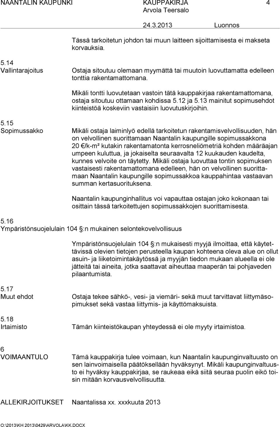 Mikäli tontti luovutetaan vastoin tätä kauppakirjaa rakentamattomana, ostaja sitoutuu ottamaan kohdissa 5.