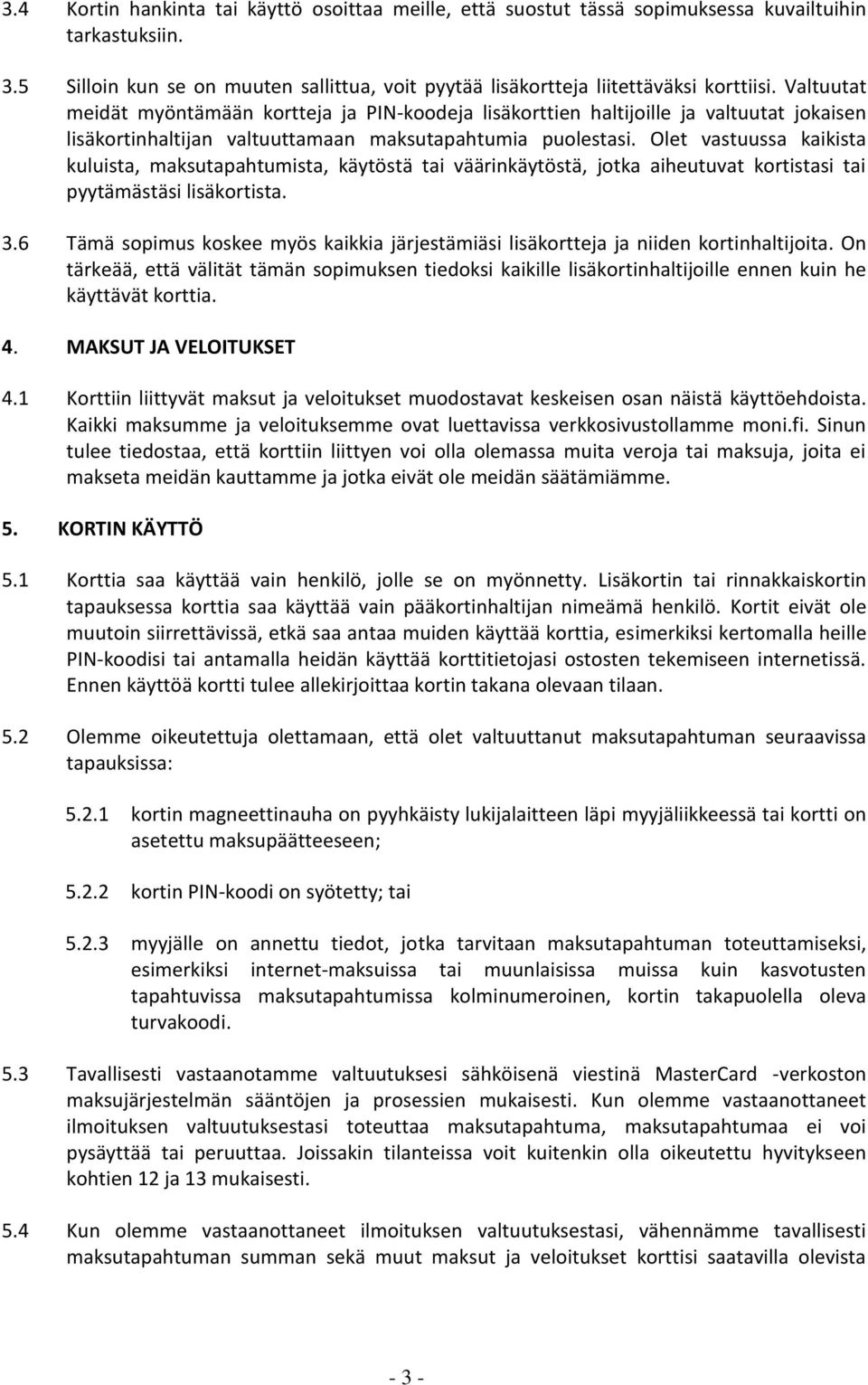 Olet vastuussa kaikista kuluista, maksutapahtumista, käytöstä tai väärinkäytöstä, jotka aiheutuvat kortistasi tai pyytämästäsi lisäkortista. 3.