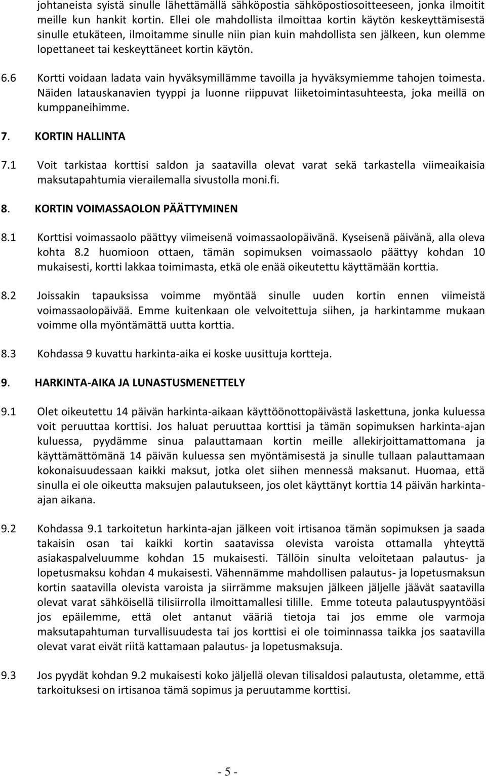 6 Kortti voidaan ladata vain hyväksymillämme tavoilla ja hyväksymiemme tahojen toimesta. Näiden latauskanavien tyyppi ja luonne riippuvat liiketoimintasuhteesta, joka meillä on kumppaneihimme. 7.