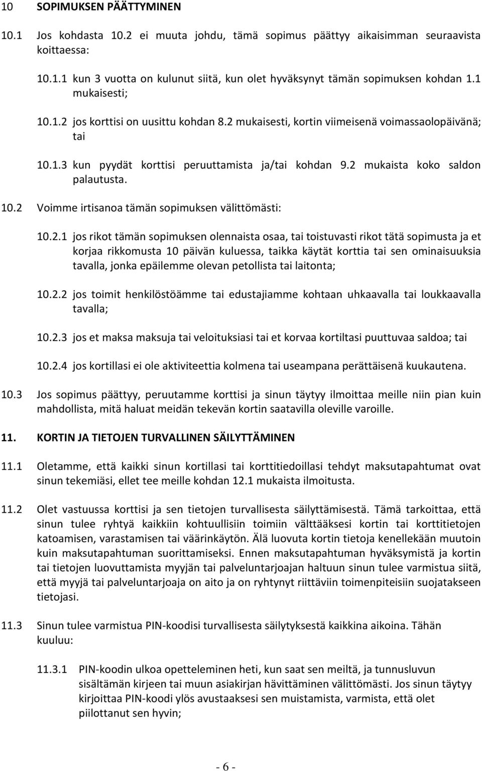 2 mukaista koko saldon palautusta. 10.2 Voimme irtisanoa tämän sopimuksen välittömästi: 10.2.1 jos rikot tämän sopimuksen olennaista osaa, tai toistuvasti rikot tätä sopimusta ja et korjaa rikkomusta