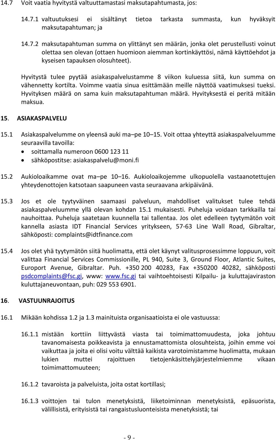 Hyvityksen määrä on sama kuin maksutapahtuman määrä. Hyvityksestä ei peritä mitään maksua. 15. ASIAKASPALVELU 15.1 Asiakaspalvelumme on yleensä auki ma pe 10 15.