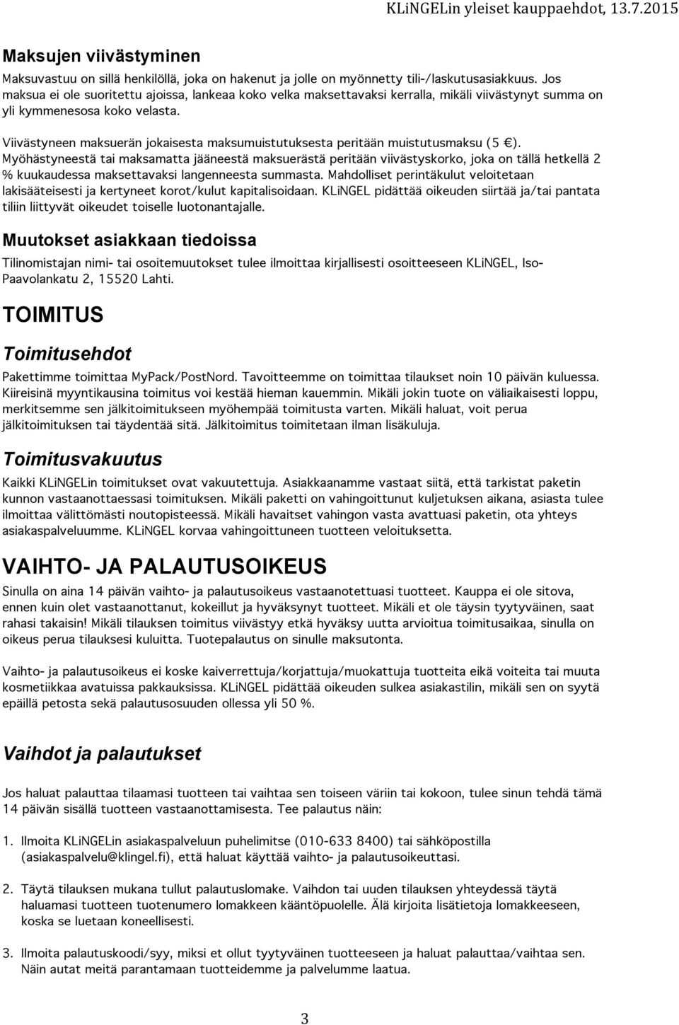 Viivästyneen maksuerän jokaisesta maksumuistutuksesta peritään muistutusmaksu (5 ).