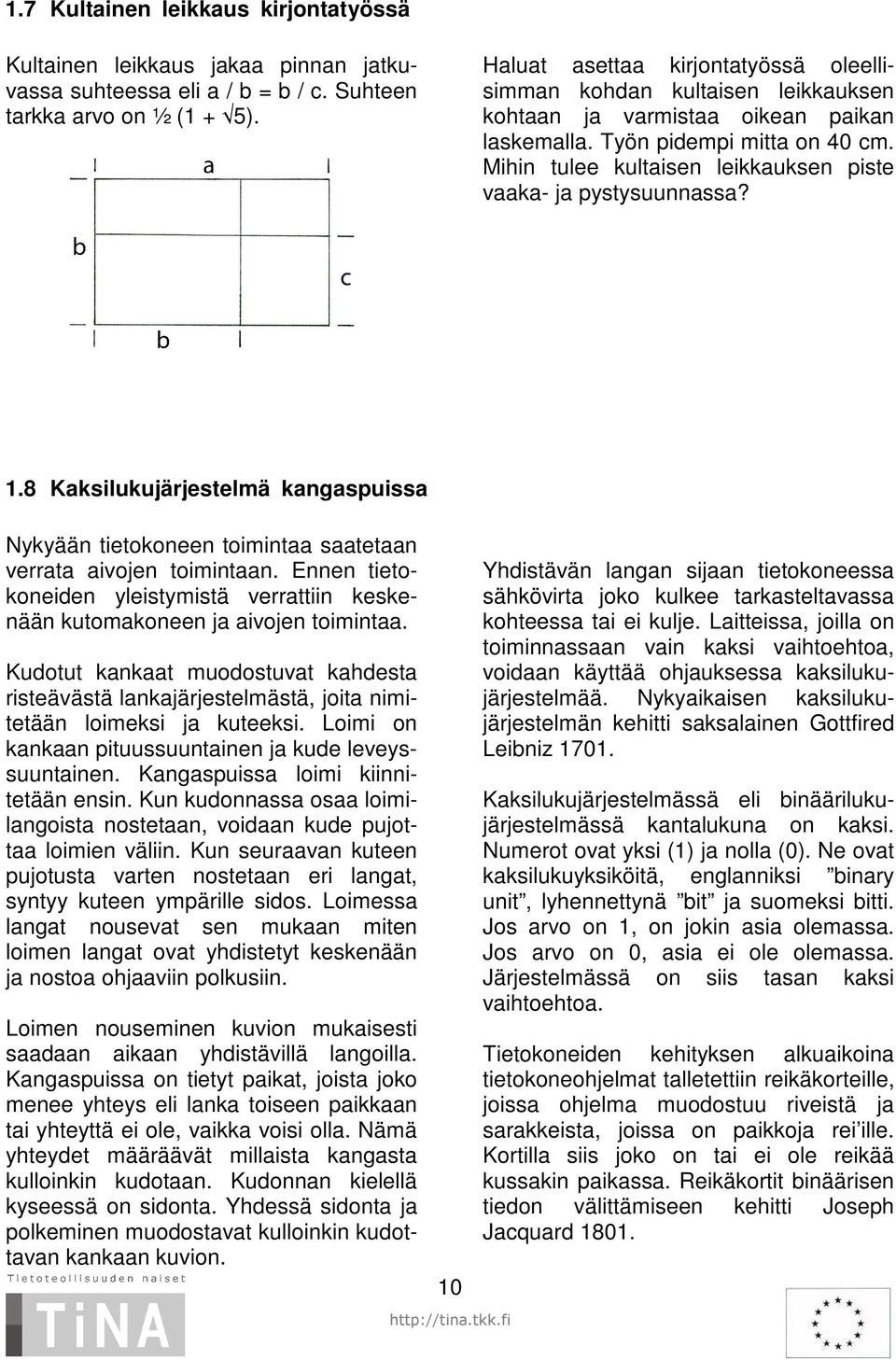 Mihin tulee kultaisen leikkauksen piste vaaka- ja pystysuunnassa? 1.8 Kaksilukujärjestelmä kangaspuissa Nykyään tietokoneen toimintaa saatetaan verrata aivojen toimintaan.