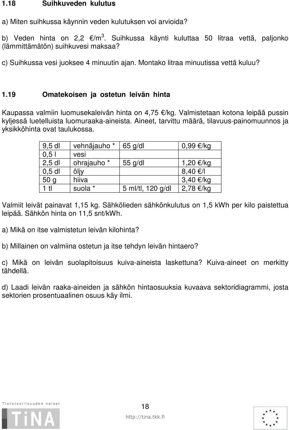 Valmistetaan kotona leipää pussin kyljessä luetelluista luomuraaka-aineista. Aineet, tarvittu määrä, tilavuus-painomuunnos ja yksikköhinta ovat taulukossa.