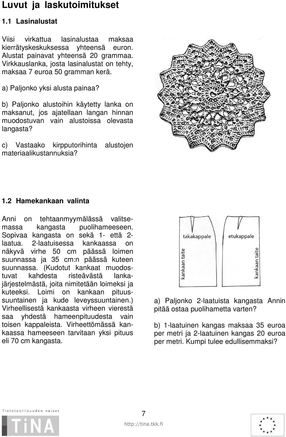 b) Paljonko alustoihin käytetty lanka on maksanut, jos ajatellaan langan hinnan muodostuvan vain alustoissa olevasta langasta? c) Vastaako kirpputorihinta alustojen materiaalikustannuksia? 1.