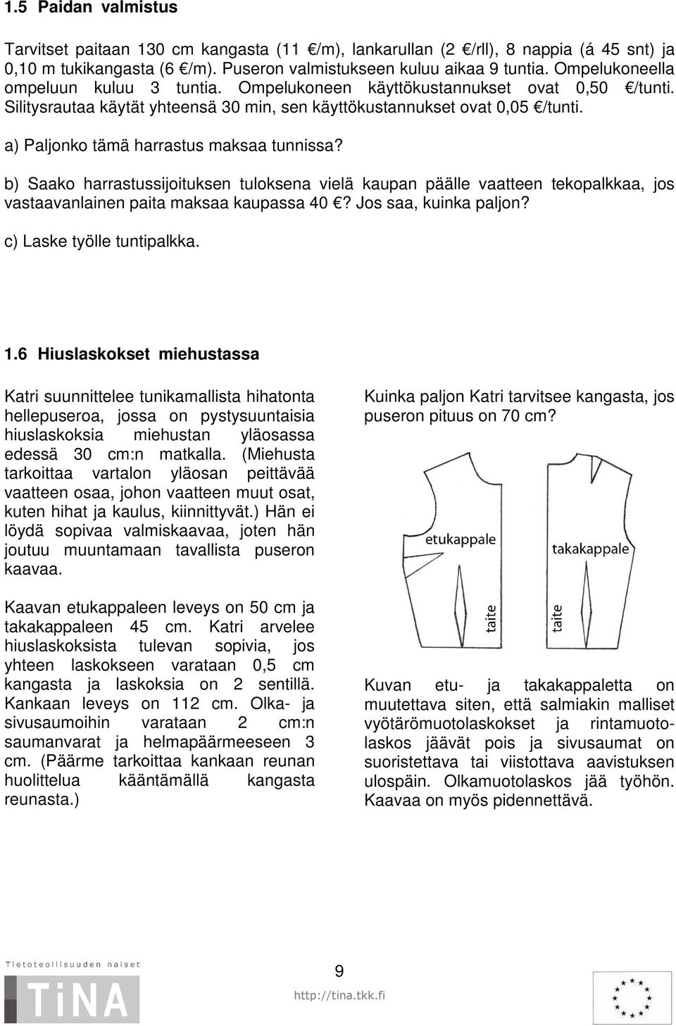 a) Paljonko tämä harrastus maksaa tunnissa? b) Saako harrastussijoituksen tuloksena vielä kaupan päälle vaatteen tekopalkkaa, jos vastaavanlainen paita maksaa kaupassa 40? Jos saa, kuinka paljon?