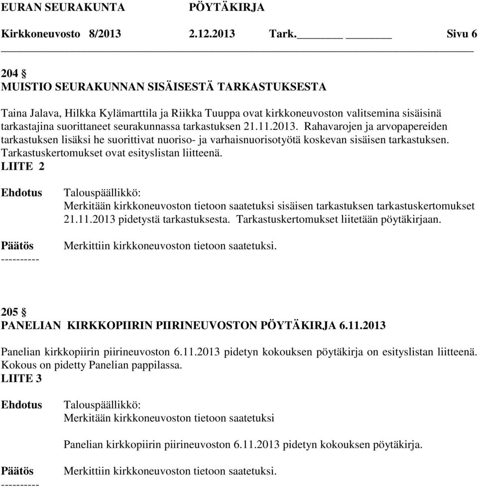 tarkastuksen 21.11.2013. Rahavarojen ja arvopapereiden tarkastuksen lisäksi he suorittivat nuoriso- ja varhaisnuorisotyötä koskevan sisäisen tarkastuksen.