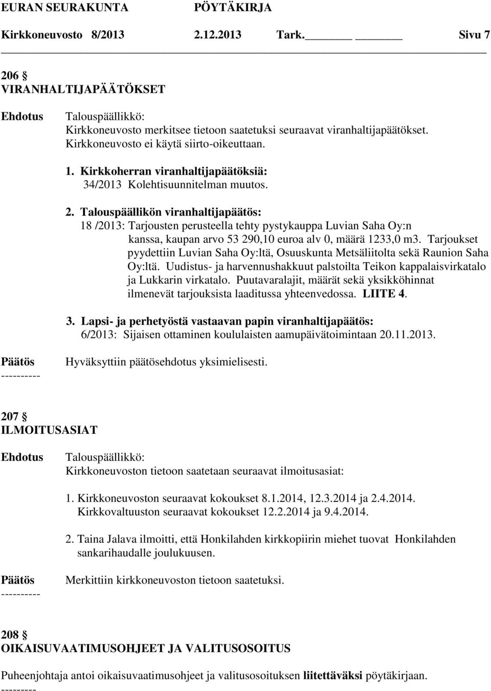 Talouspäällikön viranhaltijapäätös: 18 /2013: Tarjousten perusteella tehty pystykauppa Luvian Saha Oy:n kanssa, kaupan arvo 53 290,10 euroa alv 0, määrä 1233,0 m3.