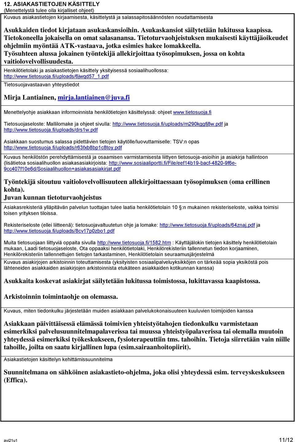 Tietoturvaohjeistuksen mukaisesti käyttäjäoikeudet ohjelmiin myöntää ATK-vastaava, jotka esimies hakee lomakkeella.