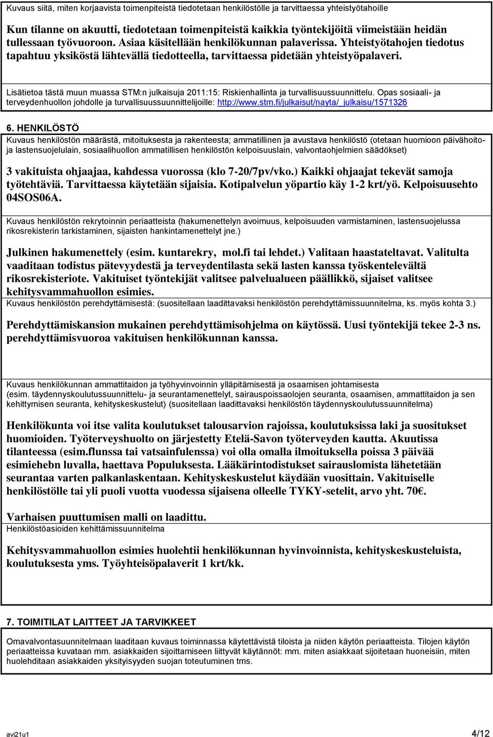 Lisätietoa tästä muun muassa STM:n julkaisuja 2011:15: Riskienhallinta ja turvallisuussuunnittelu. Opas sosiaali- ja terveydenhuollon johdolle ja turvallisuussuunnittelijoille: http://www.stm.