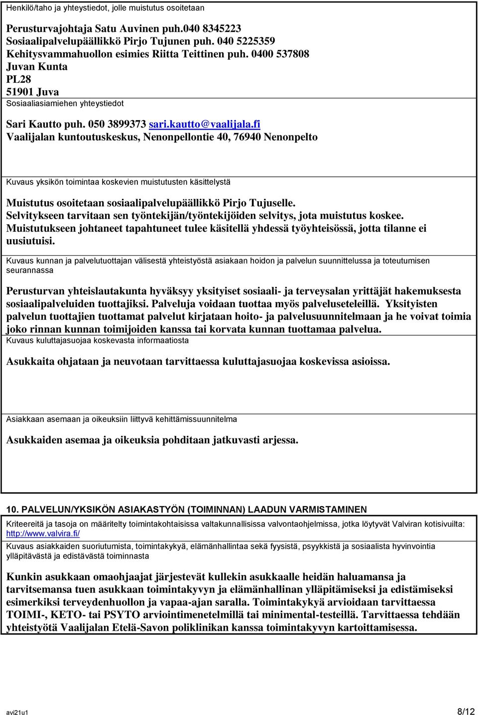 fi Vaalijalan kuntoutuskeskus, Nenonpellontie 40, 76940 Nenonpelto Kuvaus yksikön toimintaa koskevien muistutusten käsittelystä Muistutus osoitetaan sosiaalipalvelupäällikkö Pirjo Tujuselle.