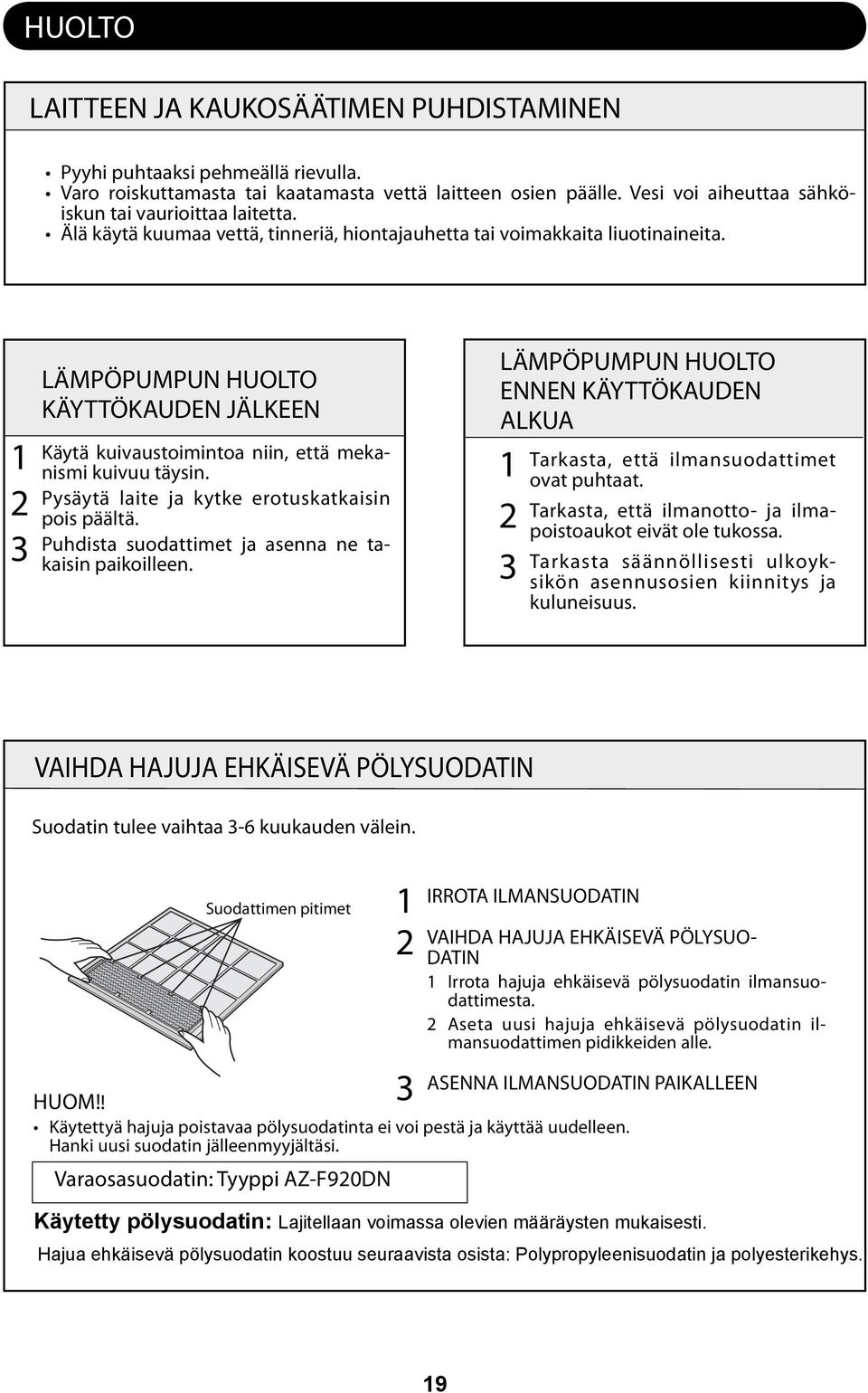 LÄMPÖPUMPUN HUOLTO KÄYTTÖKAUDEN JÄLKEEN Käytä kuivaustoimintoa niin, että mekanismi kuivuu täysin. Pysäytä laite ja kytke erotuskatkaisin pois päältä.