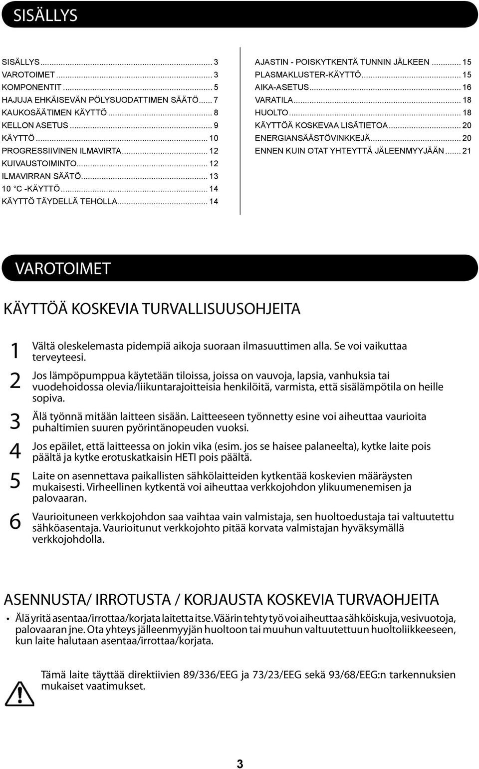 .. 8 KÄYTTÖÄ KOSKEVAA LISÄTIETOA... 0 ENERGIANSÄÄSTÖVINKKEJÄ... 0 ENNEN KUIN OTAT YHTEYTTÄ JÄLEENMYYJÄÄN.