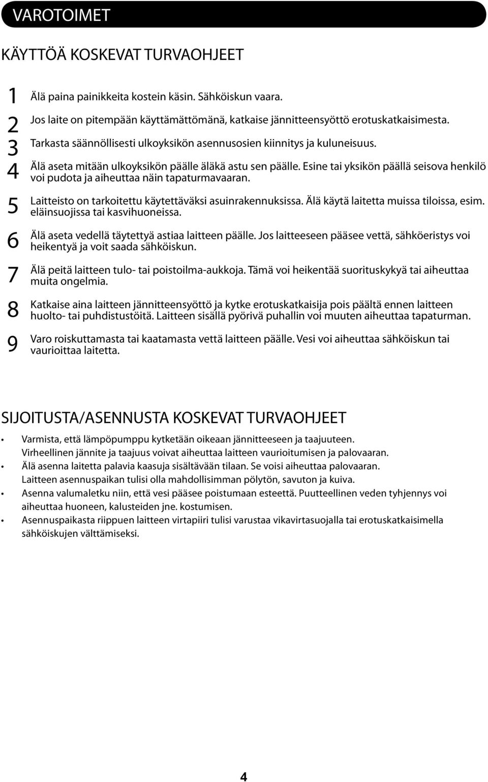 Esine tai yksikön päällä seisova henkilö voi pudota ja aiheuttaa näin tapaturmavaaran. Laitteisto on tarkoitettu käytettäväksi asuinrakennuksissa. Älä käytä laitetta muissa tiloissa, esim.