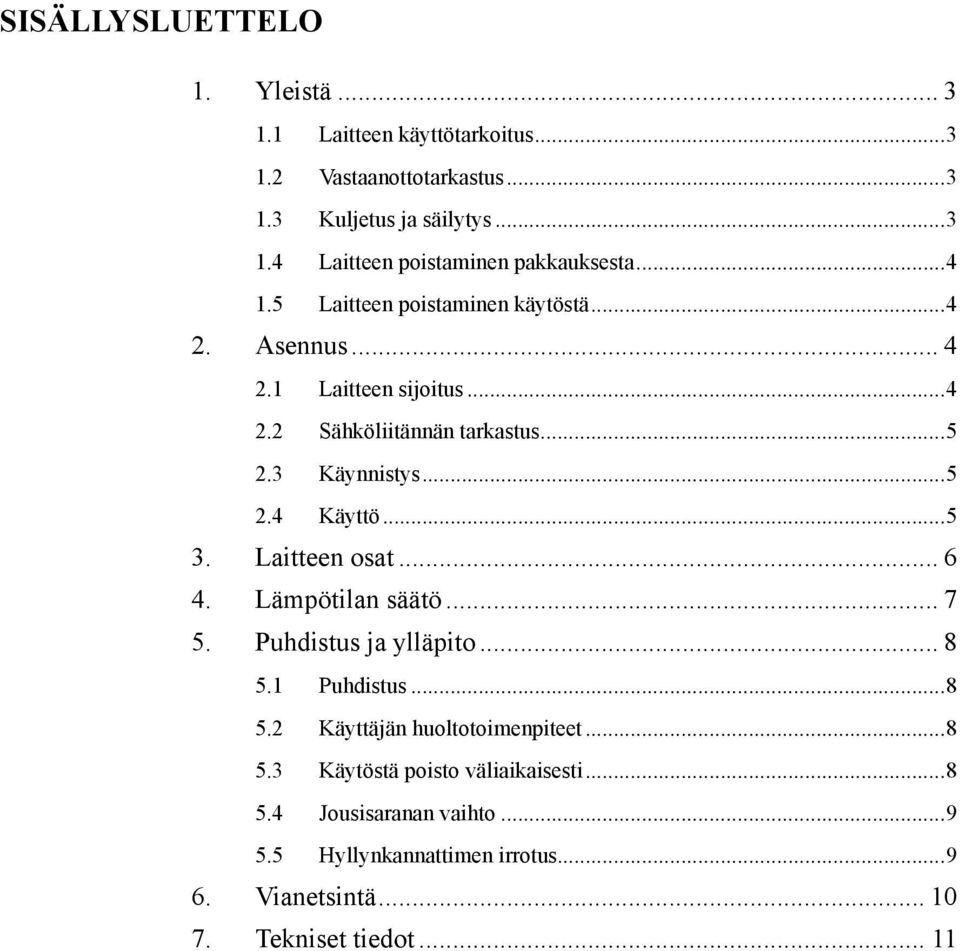 ..5 3. Laitteen osat... 6 4. Lämpötilan säätö... 7 5. Puhdistus ja ylläpito... 8 5.1 Puhdistus...8 5.2 Käyttäjän huoltotoimenpiteet...8 5.3 Käytöstä poisto väliaikaisesti.